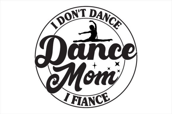 Dance Mom I Don t Dance I Fiance: Graphics for Crafts